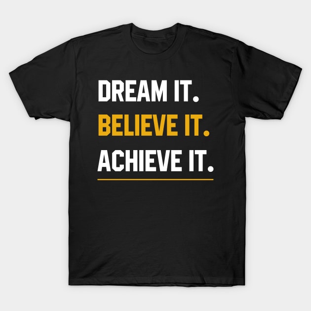 Dream It Believe It Achieve It  - Motivational Gift T-Shirt by Diogo Calheiros